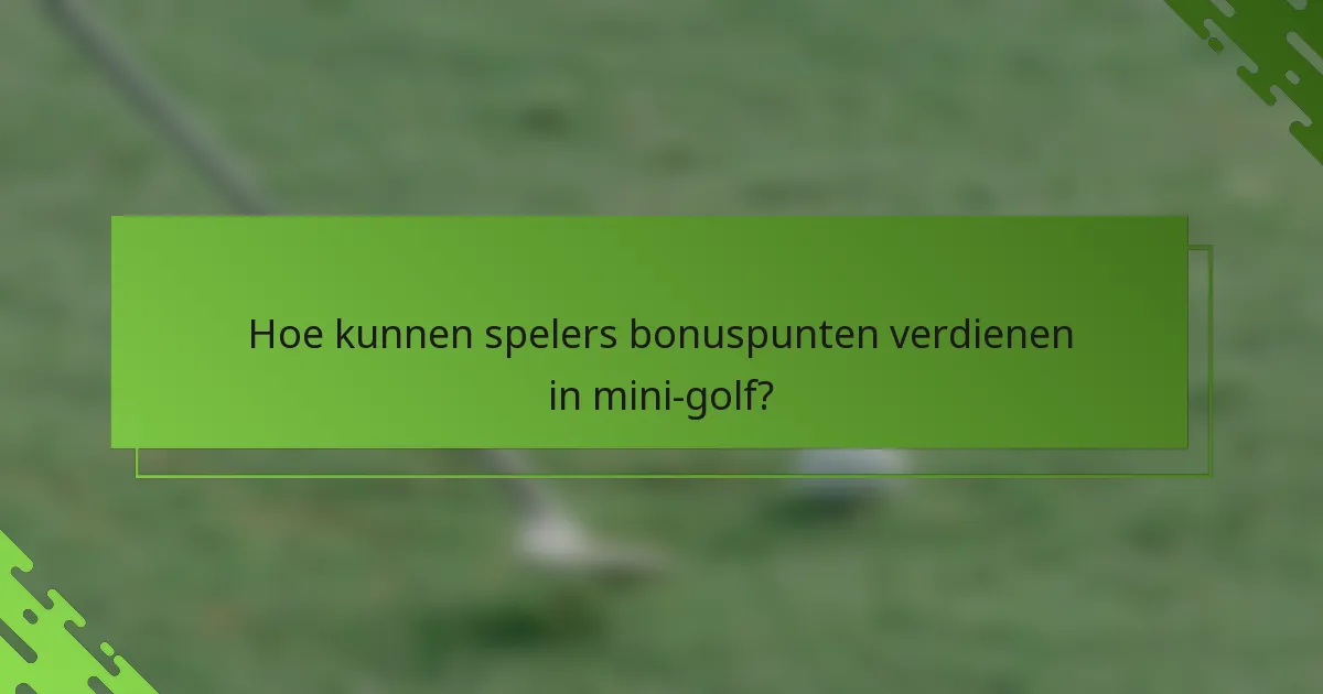 Hoe kunnen spelers bonuspunten verdienen in mini-golf?