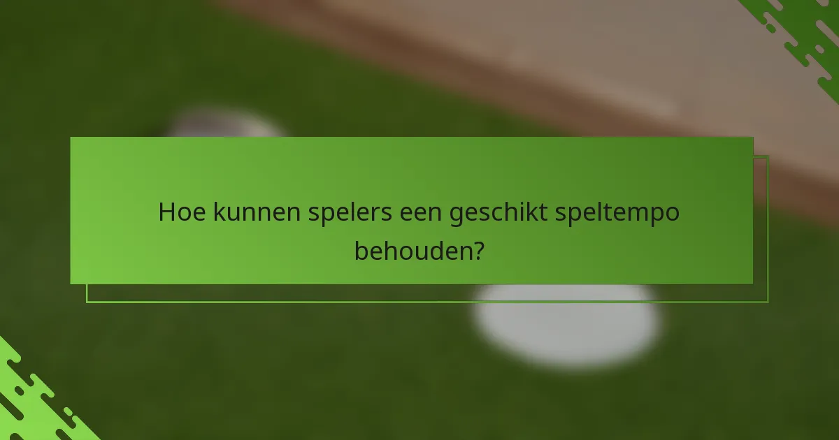 Hoe kunnen spelers een geschikt speltempo behouden?
