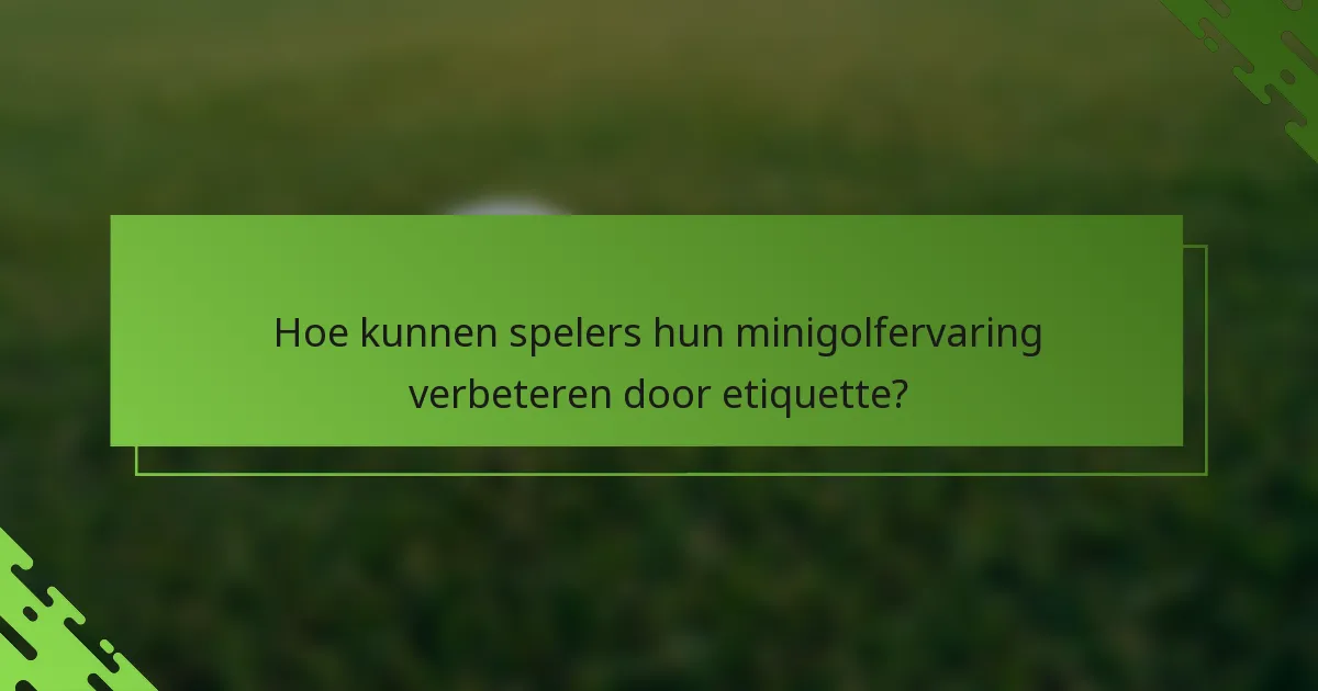 Hoe kunnen spelers hun minigolfervaring verbeteren door etiquette?
