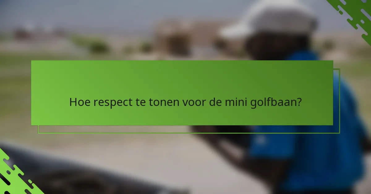 Hoe respect te tonen voor de mini golfbaan?