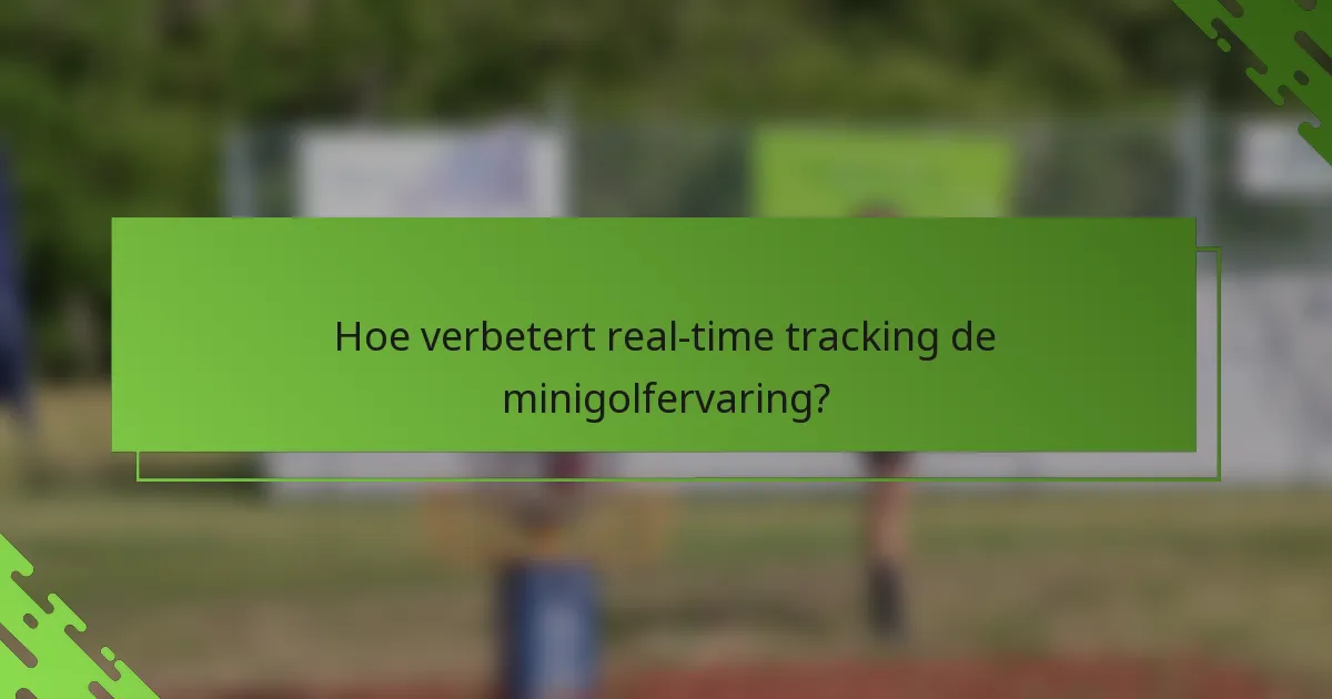 Hoe verbetert real-time tracking de minigolfervaring?