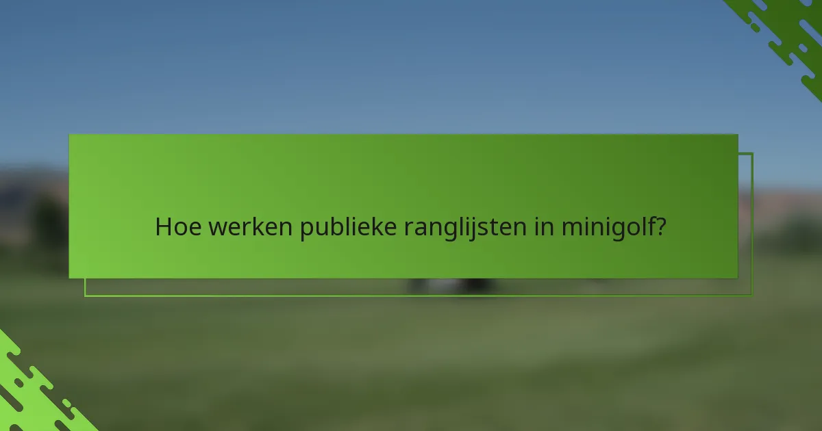 Hoe werken publieke ranglijsten in minigolf?