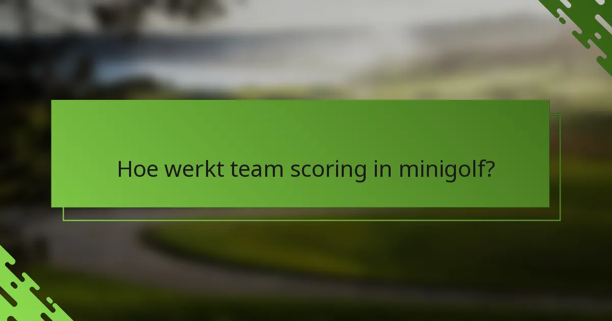 Hoe werkt team scoring in minigolf?