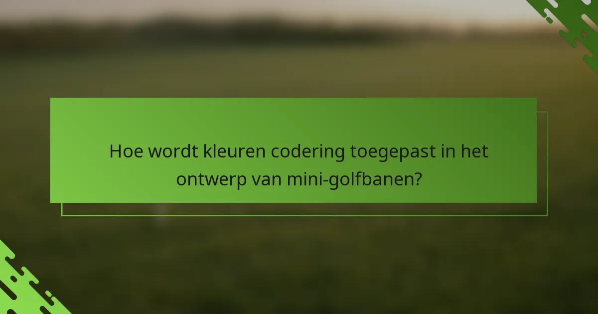 Hoe wordt kleuren codering toegepast in het ontwerp van mini-golfbanen?