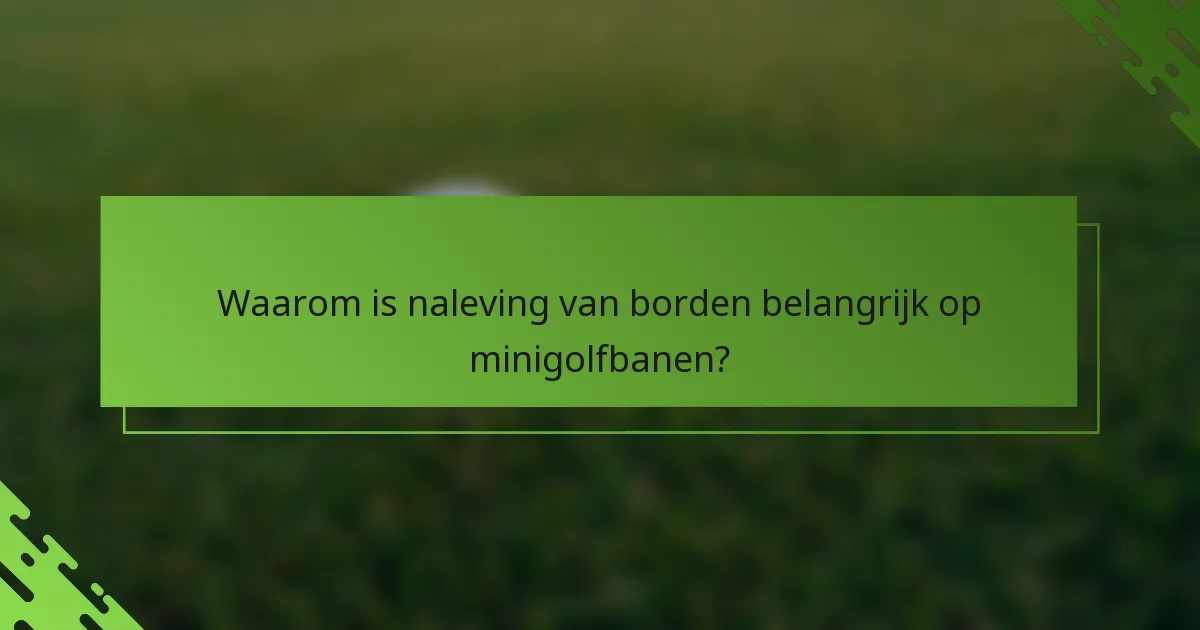 Waarom is naleving van borden belangrijk op minigolfbanen?