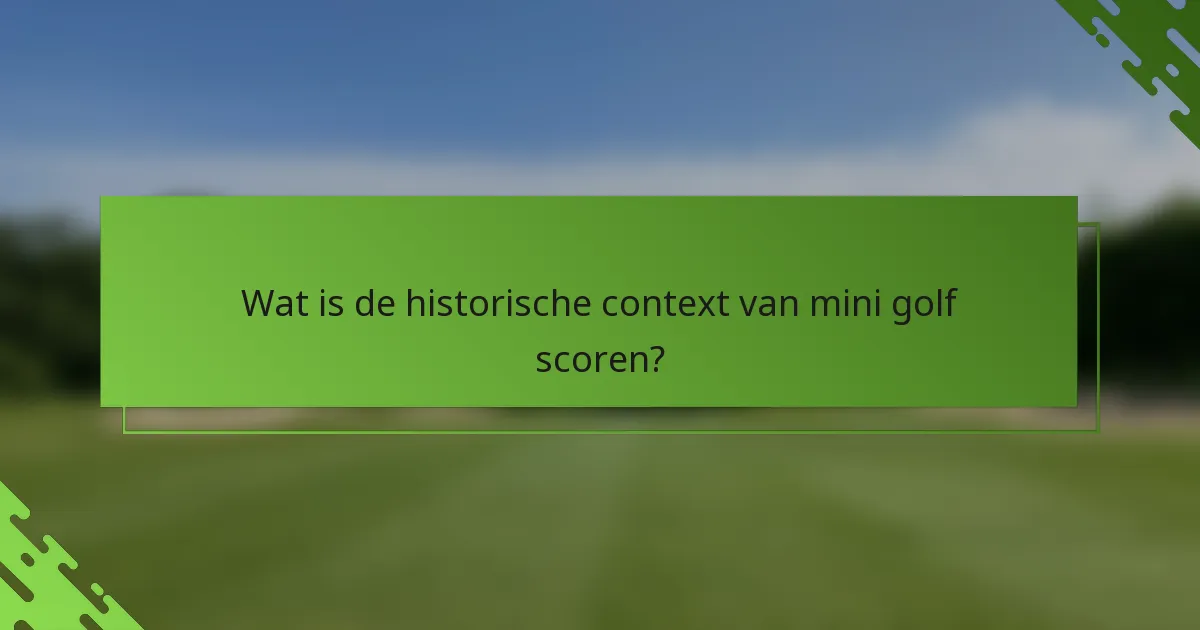 Wat is de historische context van mini golf scoren?