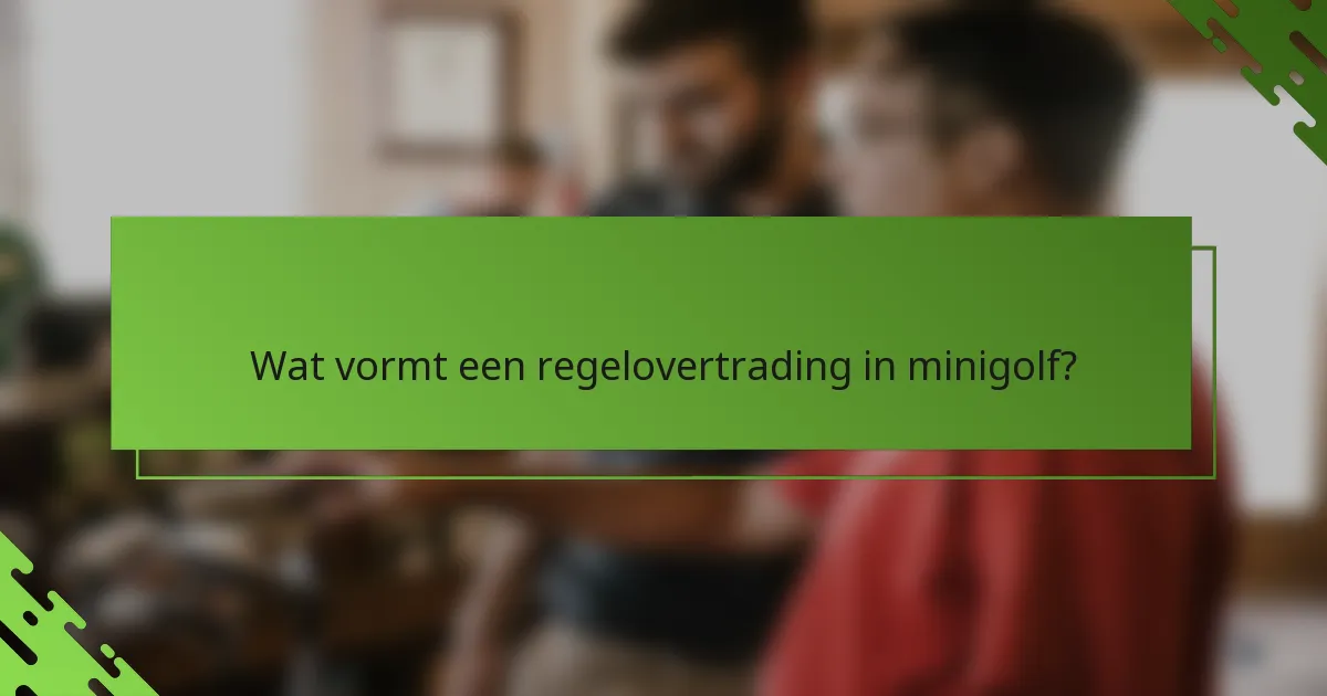 Wat vormt een regelovertrading in minigolf?