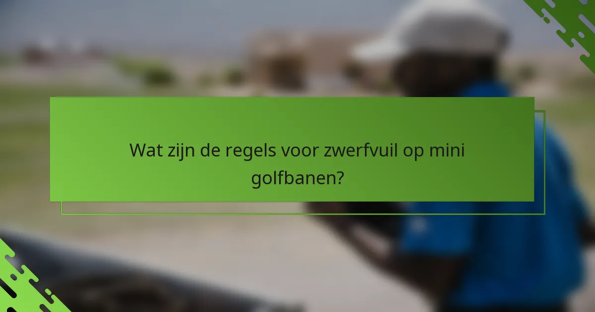 Wat zijn de regels voor zwerfvuil op mini golfbanen?