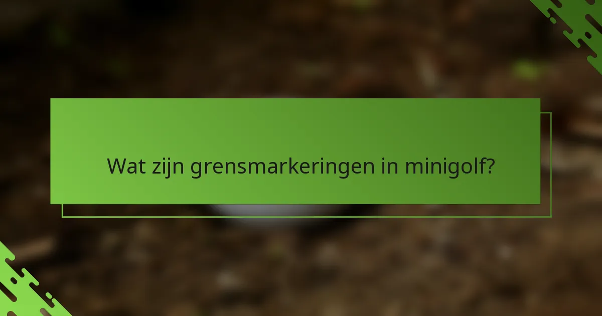 Wat zijn grensmarkeringen in minigolf?