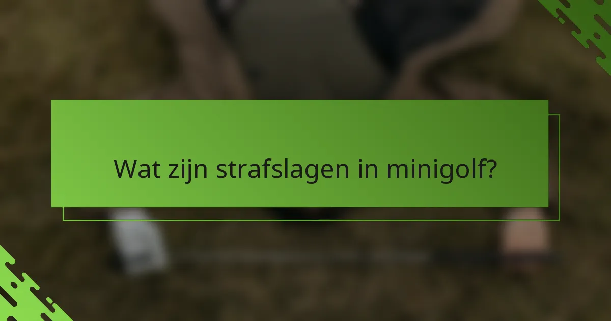 Wat zijn strafslagen in minigolf?