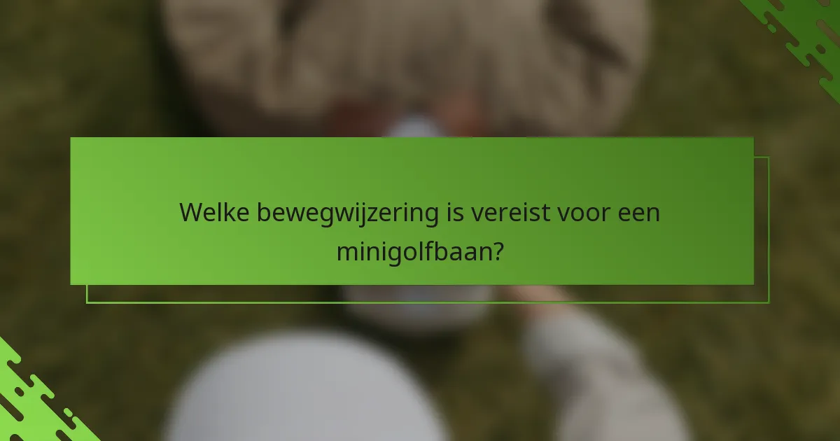 Welke bewegwijzering is vereist voor een minigolfbaan?