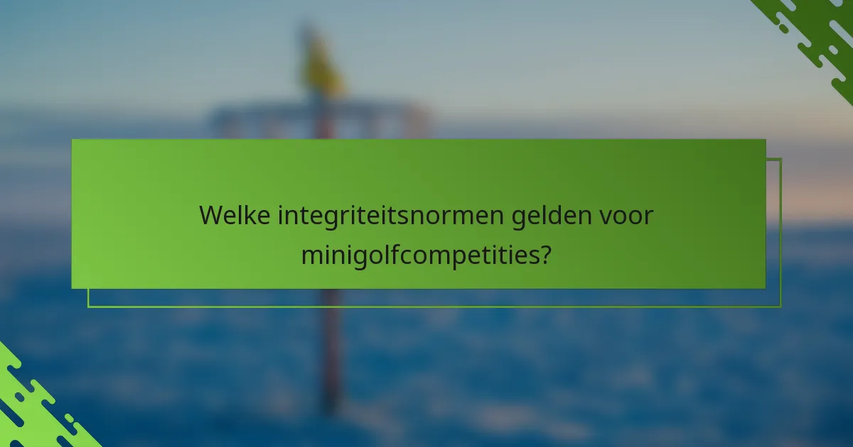 Welke integriteitsnormen gelden voor minigolfcompetities?