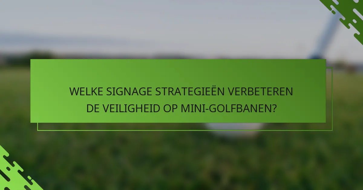 WELKE SIGNAGE STRATEGIEËN VERBETEREN DE VEILIGHEID OP MINI-GOLFBANEN?
