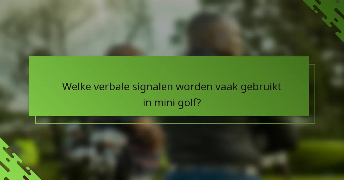 Welke verbale signalen worden vaak gebruikt in mini golf?